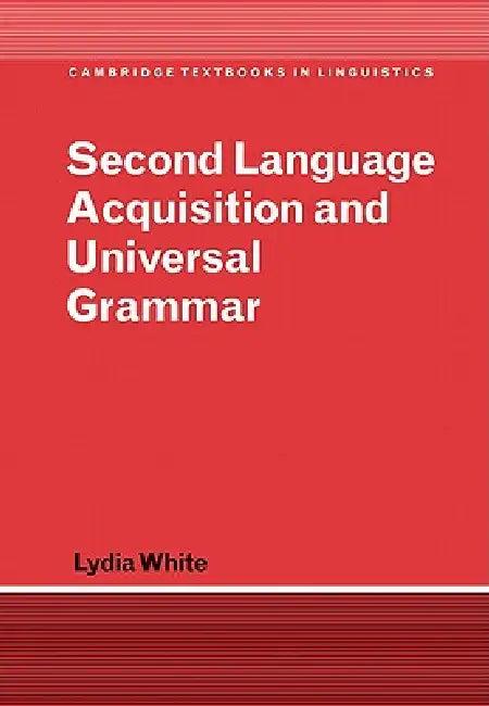 Second Language Acquisition and Universal Grammar (English, Lydia White)