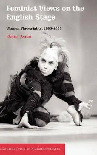 Feminist Views on the English Stage (English, Elaine Aston)