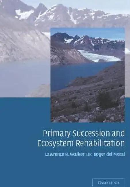 Primary Succession and Ecosystem Rehabilitation (English, Lawrence R. Walker | Roger del Moral | Roger Del Moral)