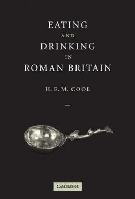 Eating and Drinking in Roman Britain (English, H. E. M. Cool)