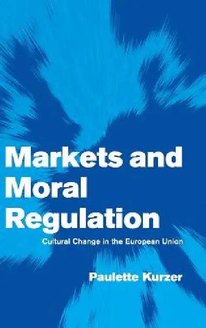 Markets and Moral Regulation (English, Paulette Kurzer)