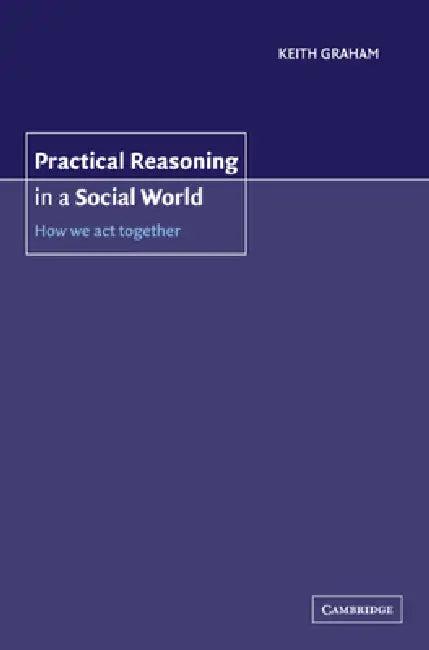 Practical Reasoning in a Social World (English, Keith Graham)