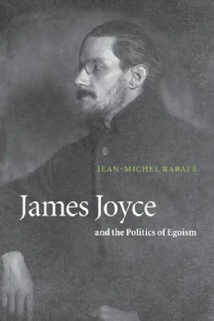 James Joyce and the Politics of Egoism (English, Jean-Michel Rabate | Jean-Michel Rabat | Rabate Jean-Michel)