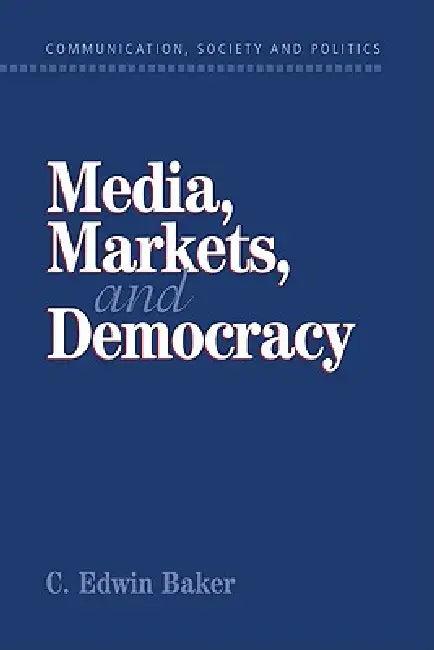 Media, Markets, and Democracy (English, C. Edwin Baker | W. Lance Bennett | Robert M. Entman)