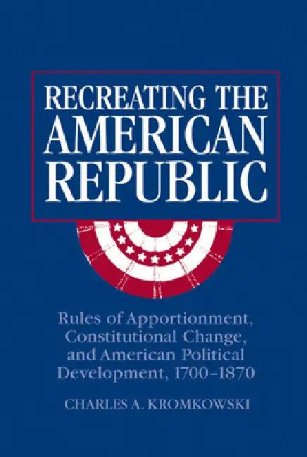 Recreating the American Republic (English, Charles A. Kromkowski | Kromkowski Charles a.)