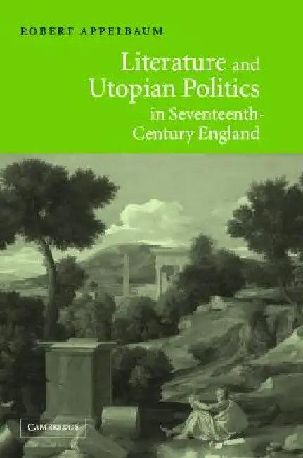 Literature and Utopian Politics in Seventeenth-Century England (English, Robert Appelbaum)