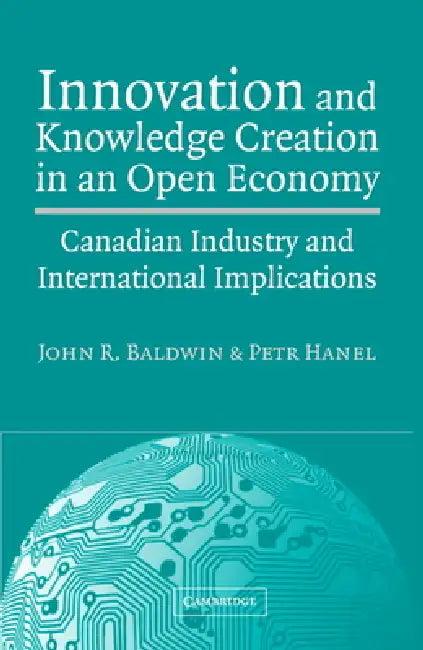 Innovation and Knowledge Creation in an Open Economy (English, John R. Baldwin | Petr Hanel)