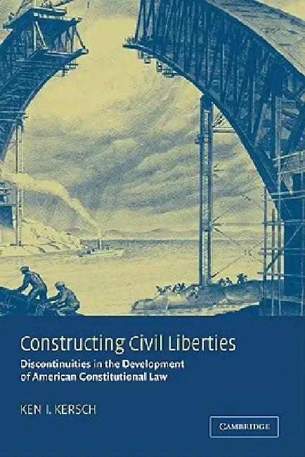 Constructing Civil Liberties (English, Kenneth I. Kersch | Ken I. Kersch | Keni Kersch)