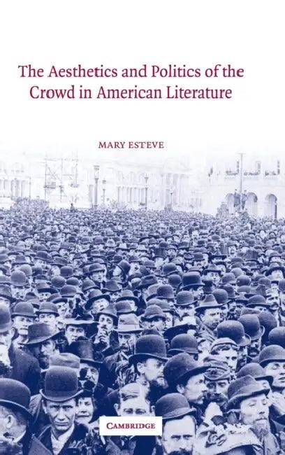 The Aesthetics and Politics of the Crowd in American Literature (English, Mary Esteve)