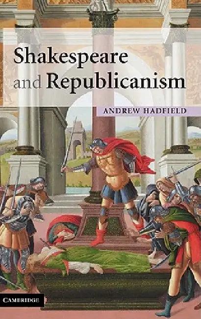 Shakespeare and Republicanism (English, Andrew Hadfield)