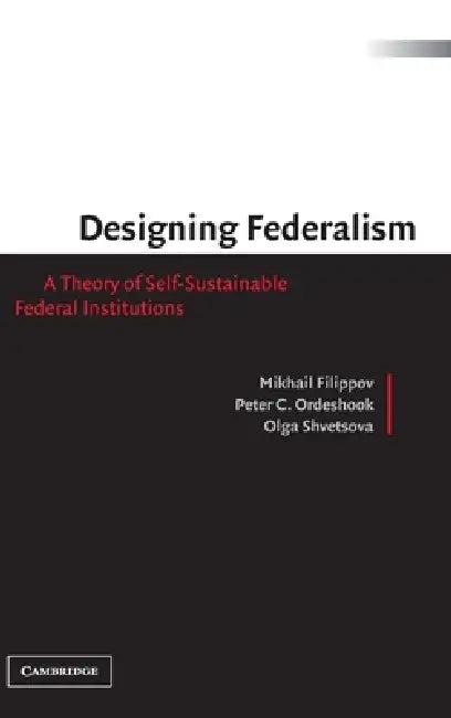 Designing Federalism (English, Mikhail Filippov | Peter C. Ordeshook | Olga Shvetsova)