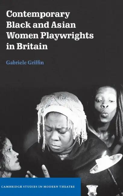 Contemporary Black and Asian Women Playwrights in Britain (English, Gabriele Griffin)