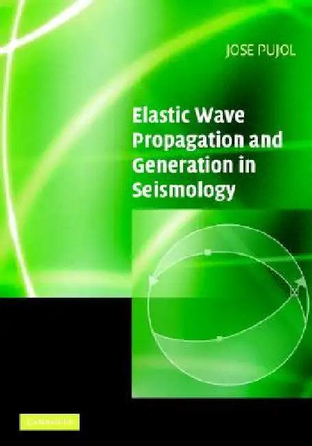 Elastic Wave Propagation and Generation in Seismology (English, Jose Pujol)