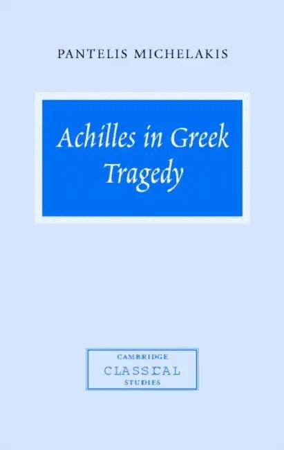Achilles in Greek Tragedy (English, Pantelis Michelakis | Michelakis Pantelis | P. E. Easterling)