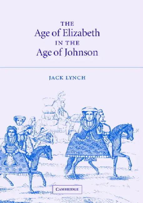 The Age of Elizabeth in the Age of Johnson (English, Jack Lynch)