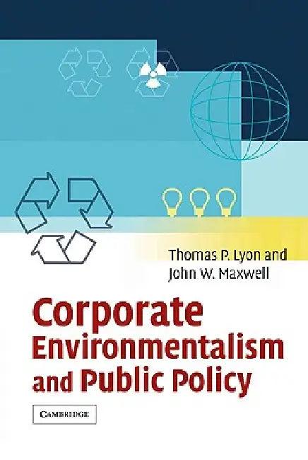 Corporate Environmentalism and Public Policy (English, Thomas P. Lyon | John W. Maxwell | Lyon Thomas P.)
