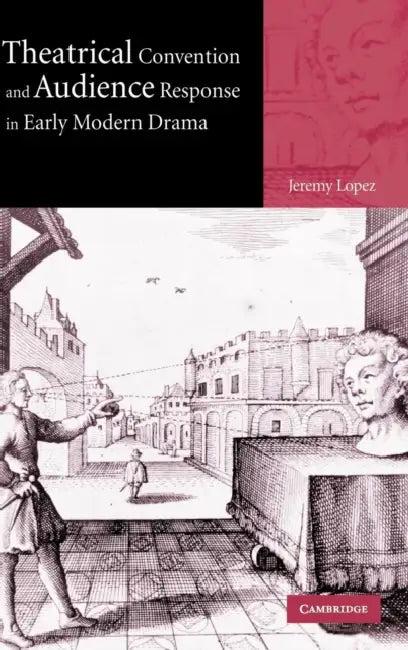 Theatrical Convention and Audience Response in Early Modern Drama (English, Jeremy Lopez)
