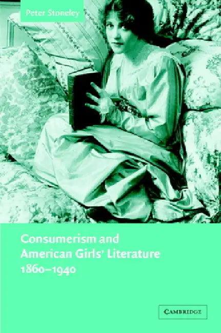 Consumerism and American Girls' Literature, 1860-1940 (English, Peter Stoneley)