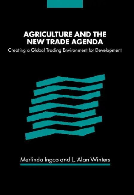 Agriculture and the New Trade Agenda (English, Merlinda Ingco | L. Alan Winters | Merlinda D. Ingco)