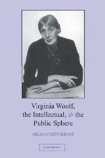 Virginia Woolf, the Intellectual, and the Public Sphere (English, Melba Cuddy-Keane)