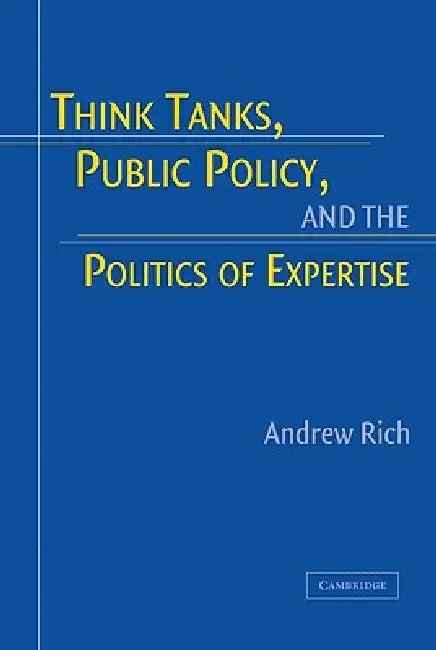 Think Tanks, Public Policy, and the Politics of Expertise (English, Andrew Rich)