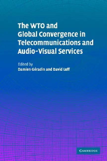 The WTO and Global Convergence in Telecommunications and Audio-Visual Services (English, Damien Geradin)