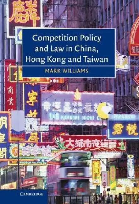 Competition Policy and Law in China, Hong Kong and Taiwan (English, Mark Williams)