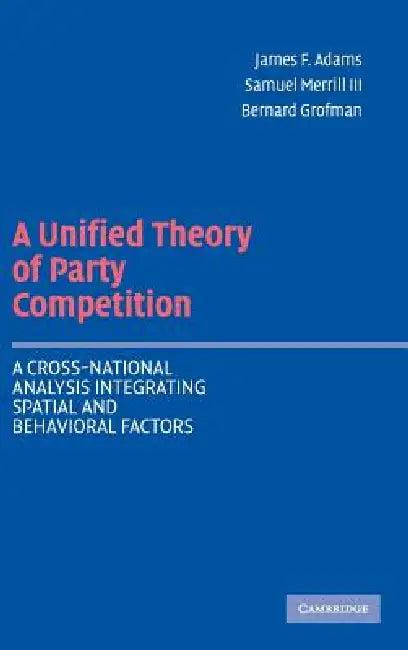 A Unified Theory of Party Competition (English, James F. Adams | III Merrill Samuel | Bernard Grofman)