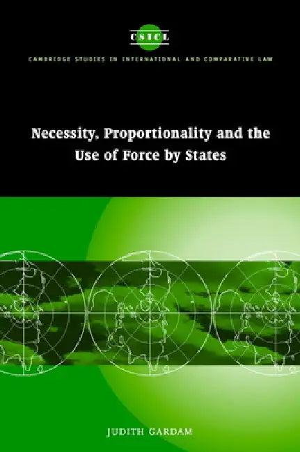 Necessity, Proportionality and the Use of Force by States (English, Judith Gardam)