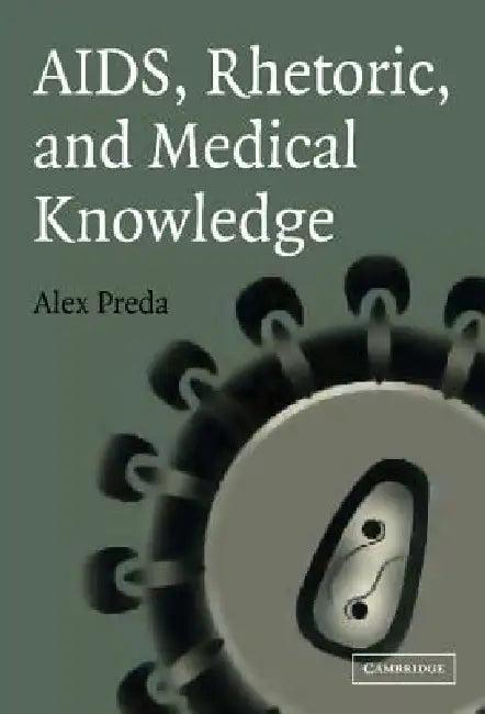 AIDS, Rhetoric, and Medical Knowledge (English, Alex Preda)