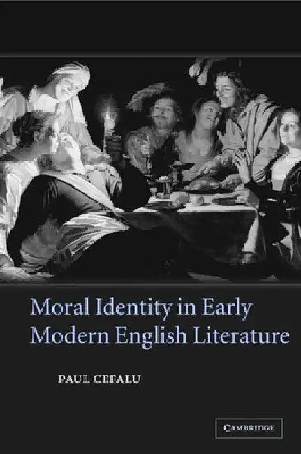 Moral Identity in Early Modern English Literature (English, Paul Cefalu)