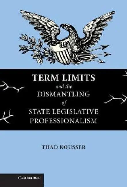 Term Limits and the Dismantling of State Legislative Professionalism (English, Thad Kousser)