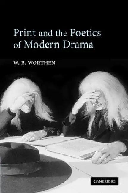 Print and the Poetics of Modern Drama (English, W. B. Worthen)