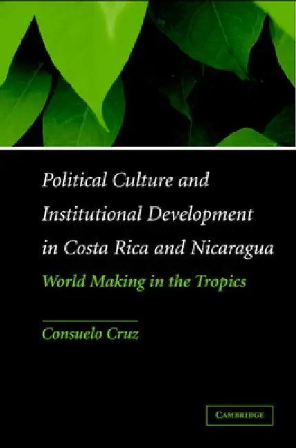Political Culture and Institutional Development in Costa Rica and Nicaragua (English, Consuelo Cruz)