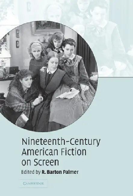 Nineteenth-Century American Fiction on Screen (English, R. Barton Prof Palmer)