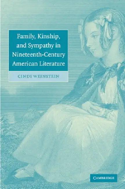Family, Kinship, and Sympathy in Nineteenth-Century American Literature (English, Cindy Weinstein)