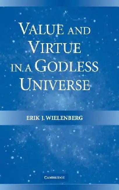 Value and Virtue in a Godless Universe (English, Erik J. Wielenberg)