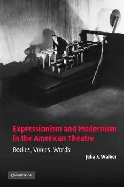 Expressionism and Modernism in the American Theatre (English, Julia A. Walker)