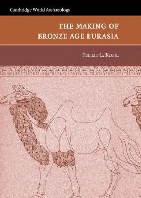 The Making of Bronze Age Eurasia (English, Philip L. Kohl)