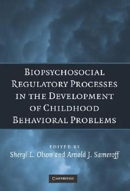 Biopsychosocial Regulatory Processes in the Development of Childhood Behavioral Problems (English, Sheryl L. Olson | Arnold J. Sameroff)