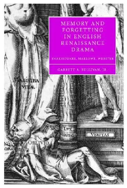 Memory and Forgetting in English Renaissance Drama (English, Garrett A. Sullivan)