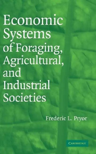 Economic Systems of Foraging, Agricultural, and Industrial Societies (English, Frederic L. Pryor)