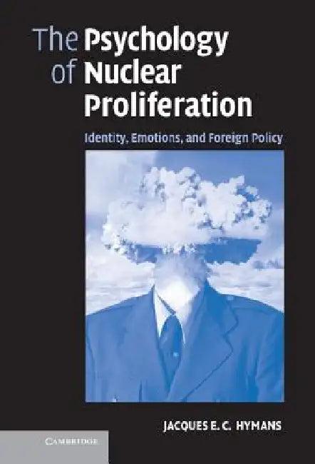 The Psychology of Nuclear Proliferation (English, Jacques E. C. Hymans)