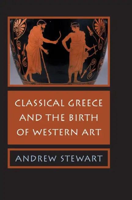 Classical Greece and the Birth of Western Art (English, Andrew Stewart)