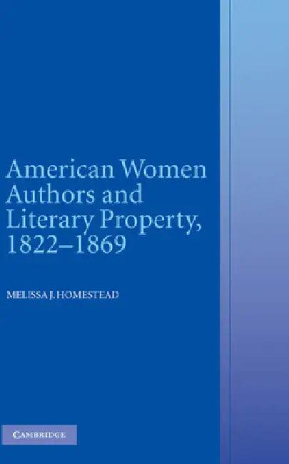 American Women Authors and Literary Property, 1822-1869 (English, Melissa J. Homestead)