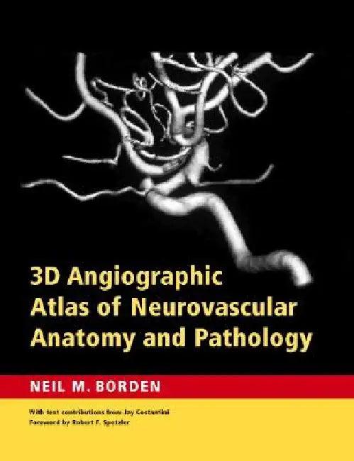 3D Angiographic Atlas of Neurovascular Anatomy and Pathology (English, Neil M. Borden)