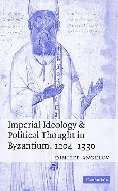 Imperial Ideology and Political Thought in Byzantium, 1204-1330 (English, Dimiter Angelov)