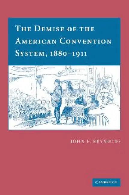 The Demise of the American Convention System, 1880-1911 (English, John F. Reynolds)