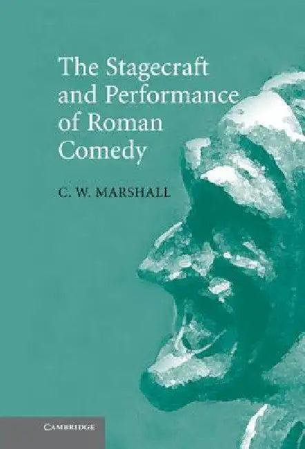 The Stagecraft and Performance of Roman Comedy (English, C. W. Marshall)