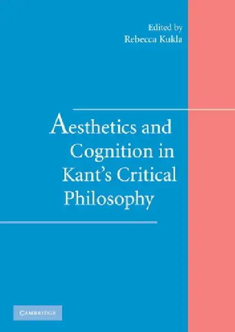 Aesthetics and Cognition in Kant's Critical Philosophy (English, Rebecca Kukla)